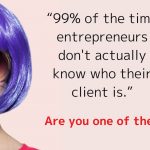 99% of the time entrepreneurs don't actually know who their client is