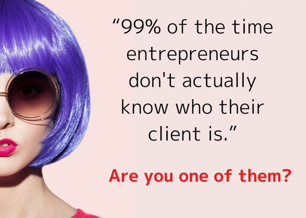 99% of the time entrepreneurs don't actually know who their client is