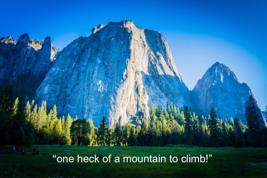 One heck of a mountain to climb!